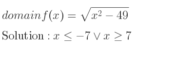 The domain of f(x)=sqrt(x^2-49) is x<=-7\lor x>= 7